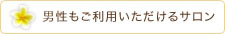 男性もご利用いただけるサロン